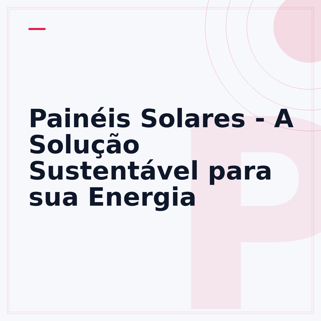 Painéis Solares - A Solução Sustentável para sua Energia