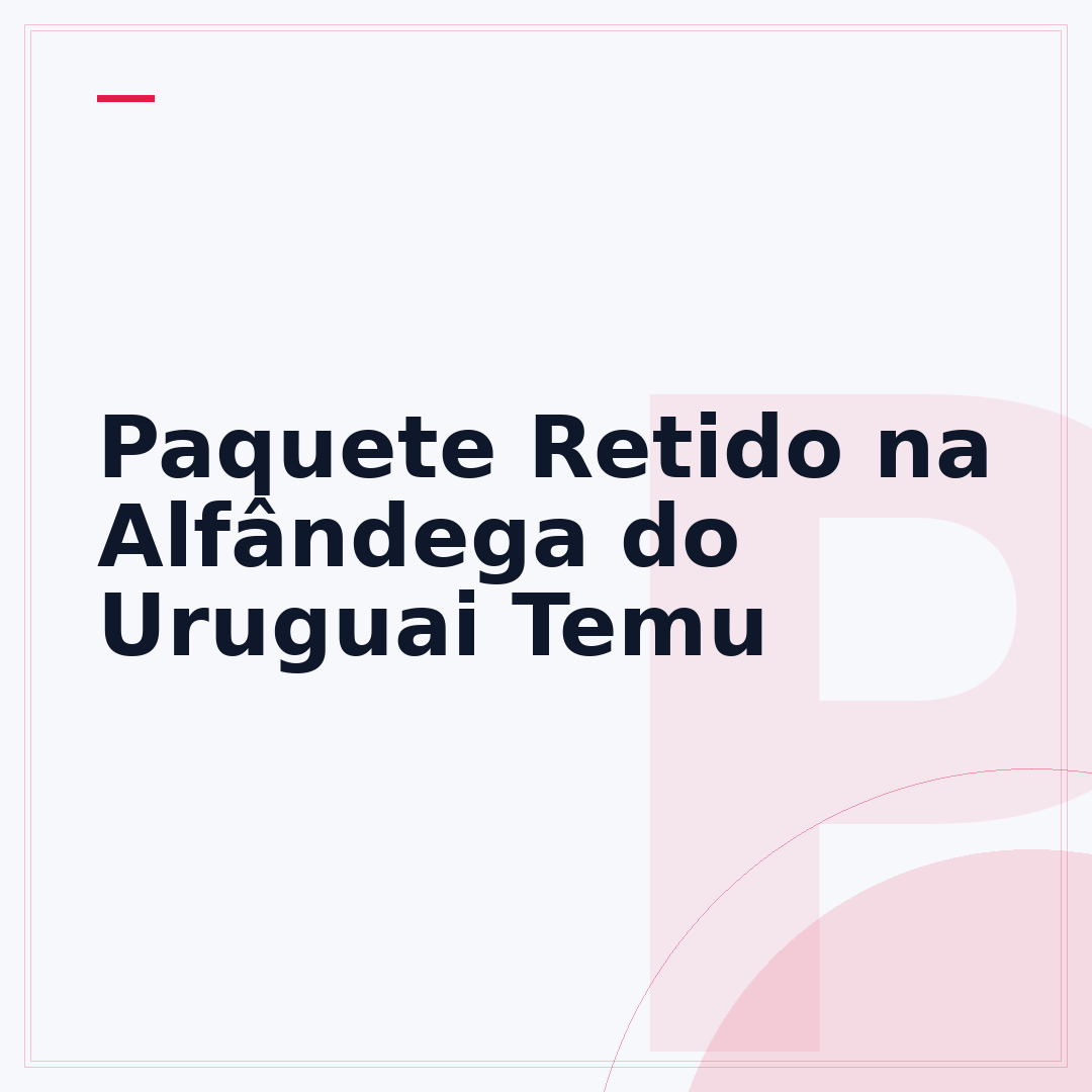 Paquete Retido na Alfândega do Uruguai Temu