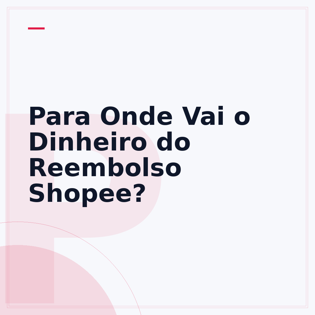Para Onde Vai o Dinheiro do Reembolso Shopee?