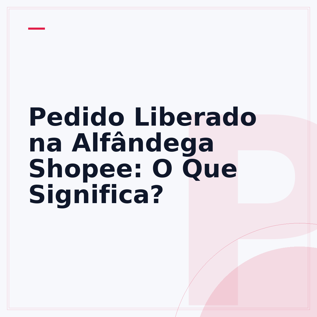 Pedido Liberado na Alfândega Shopee: O Que Significa?