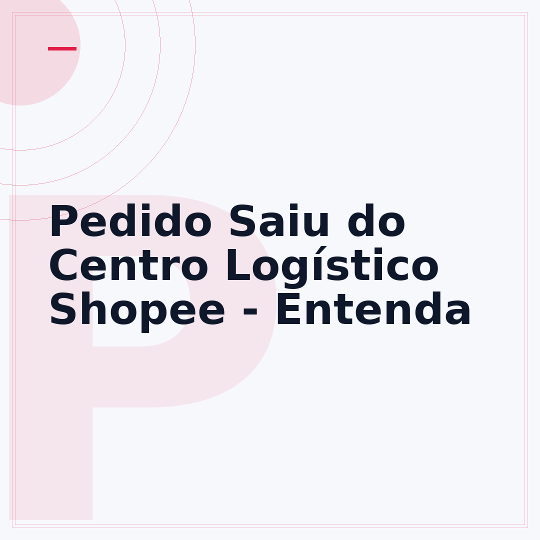 Pedido Saiu do Centro Logístico Shopee - Entenda