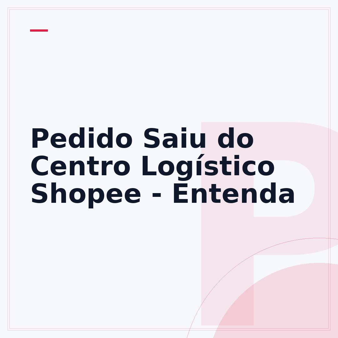 Pedido Saiu do Centro Logístico Shopee - Entenda