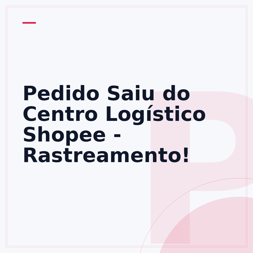 Pedido Saiu do Centro Logístico Shopee - Rastreamento!