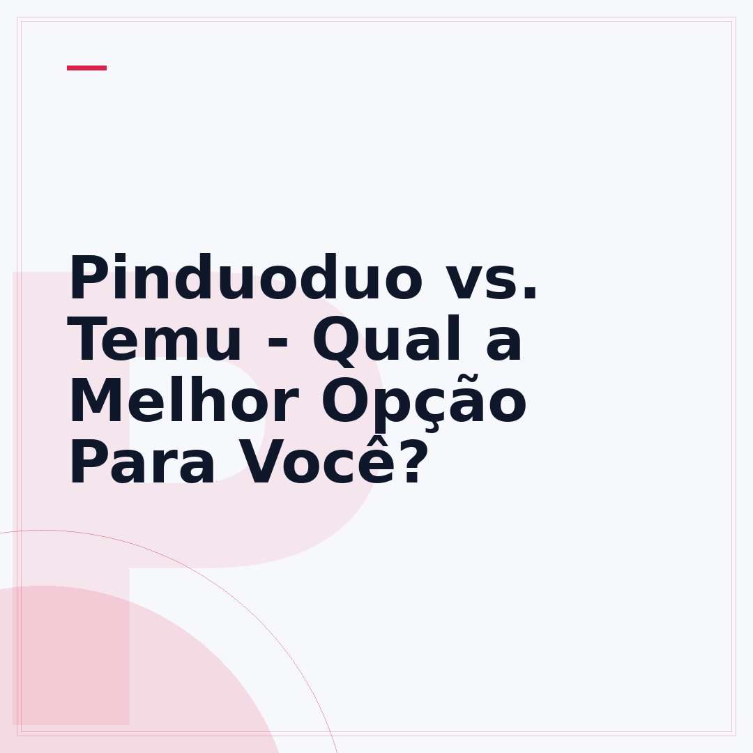 Pinduoduo vs. Temu - Qual a Melhor Opção Para Você?