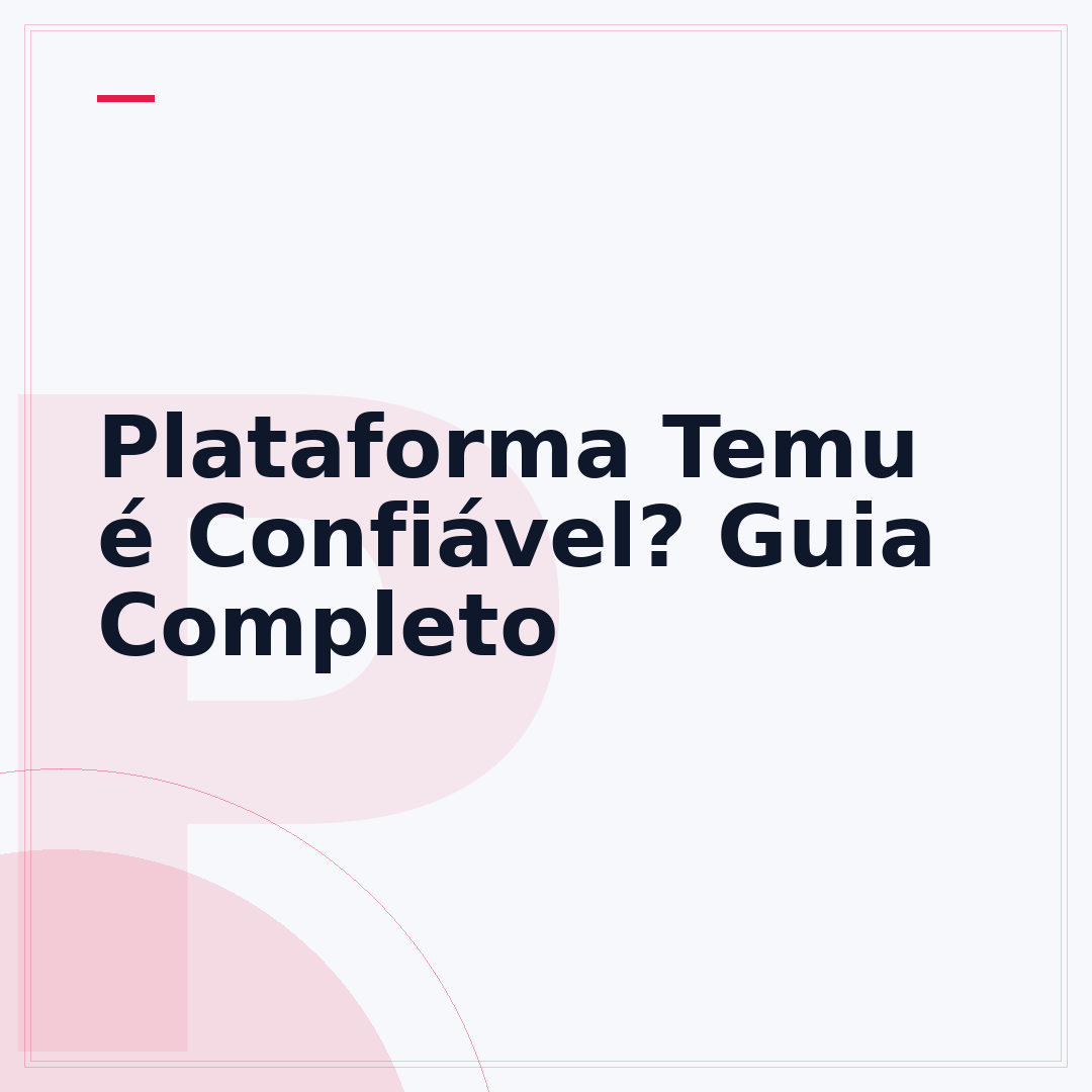 Plataforma Temu é Confiável? Guia Completo