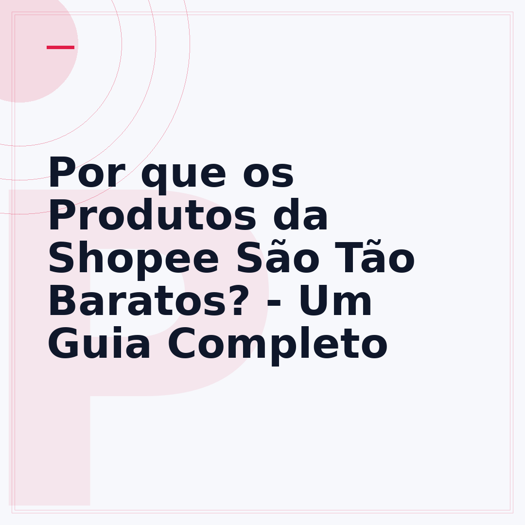 Por que os Produtos da Shopee São Tão Baratos? - Um Guia Completo