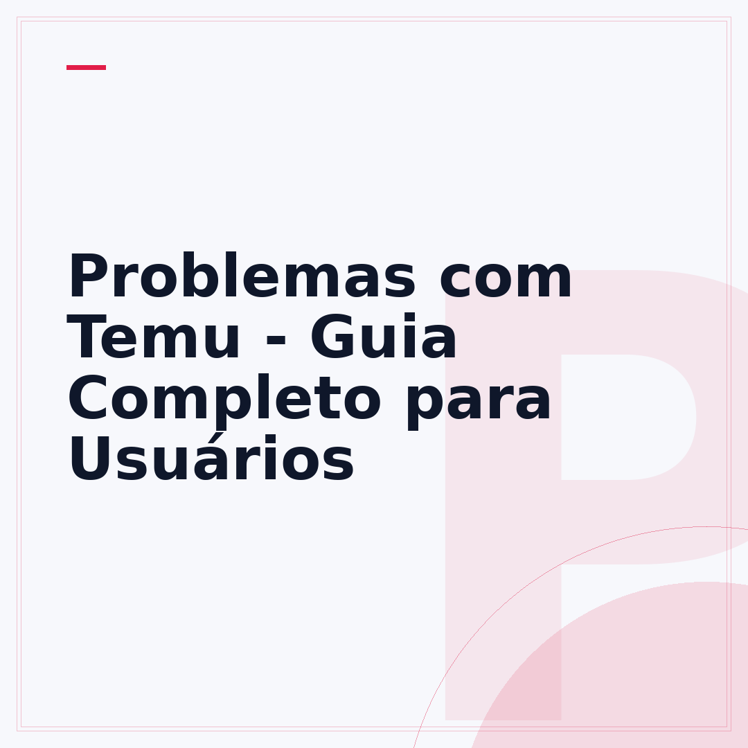 Problemas com Temu - Guia Completo para Usuários
