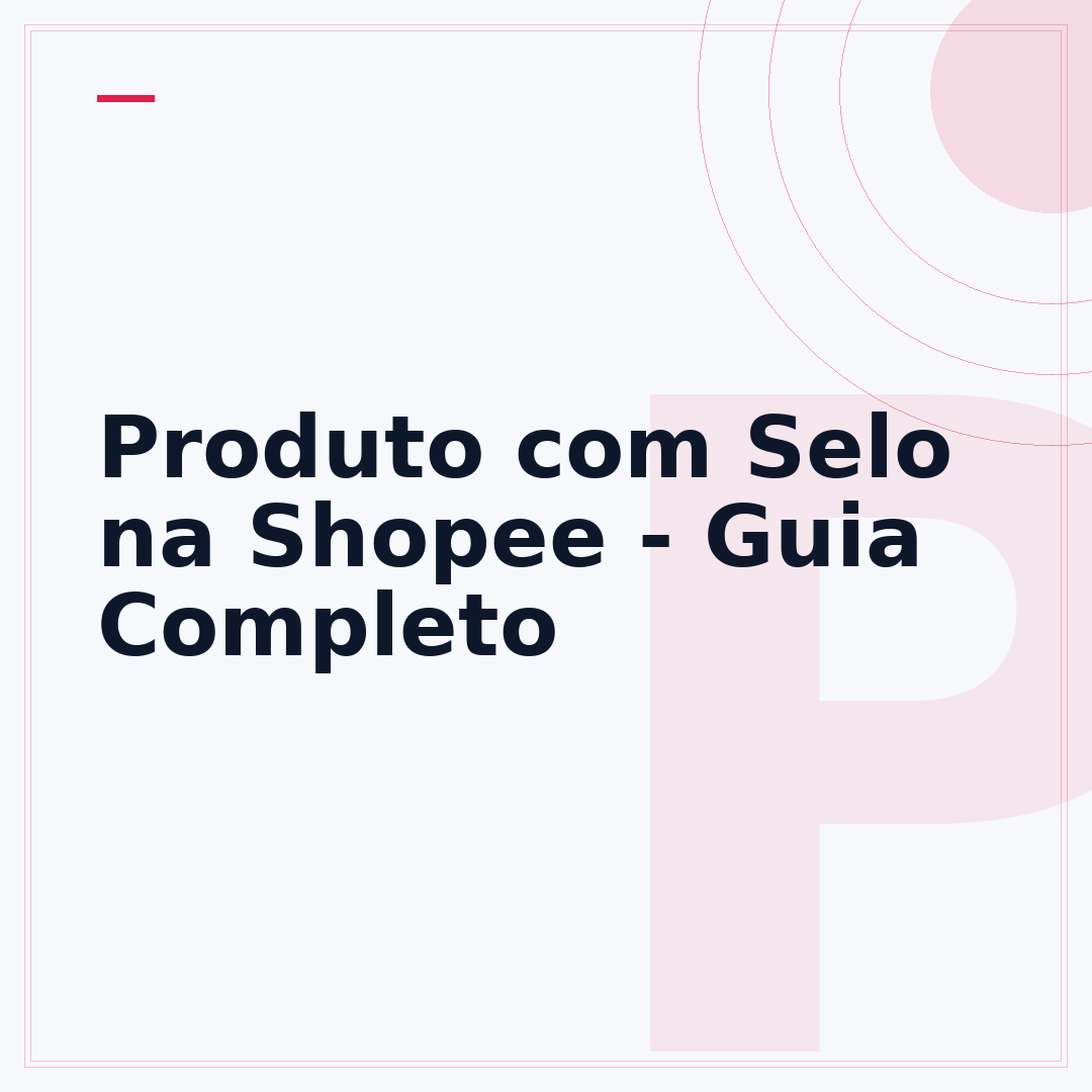 Produto com Selo na Shopee - Guia Completo