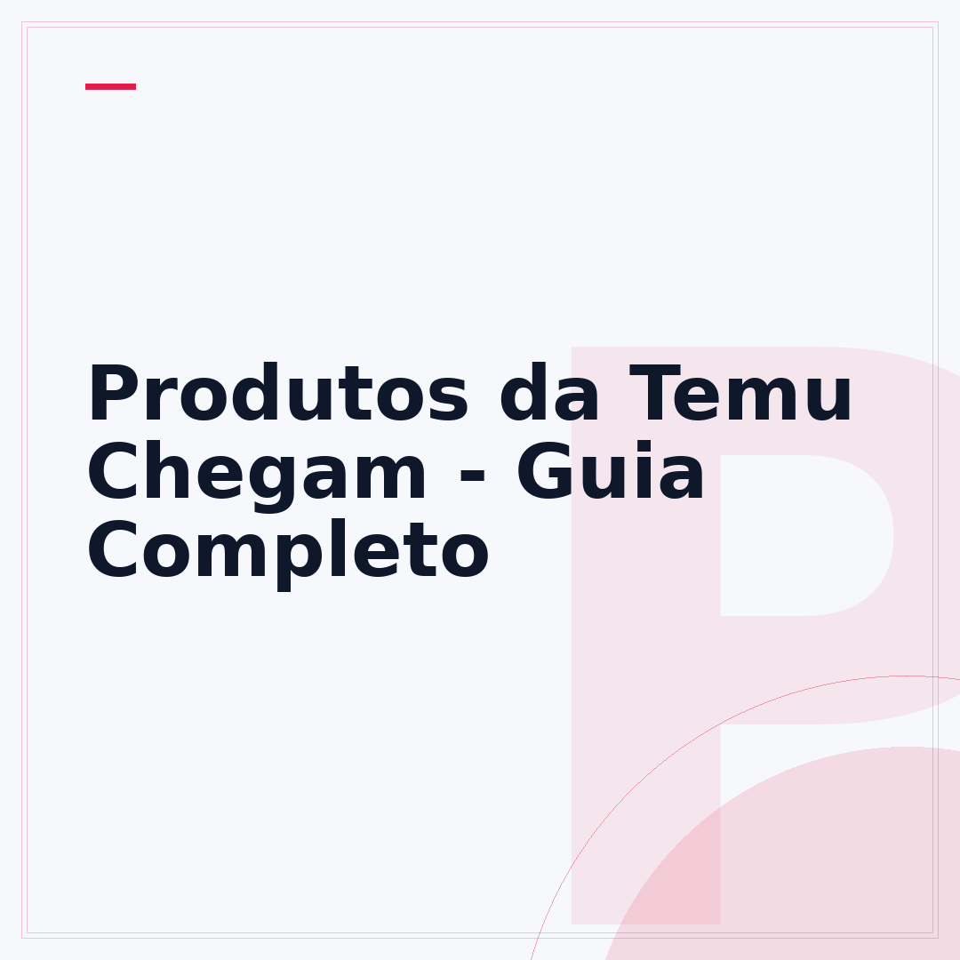 Produtos da Temu Chegam - Guia Completo