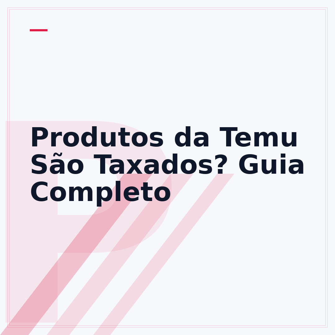 Produtos da Temu São Taxados? Guia Completo