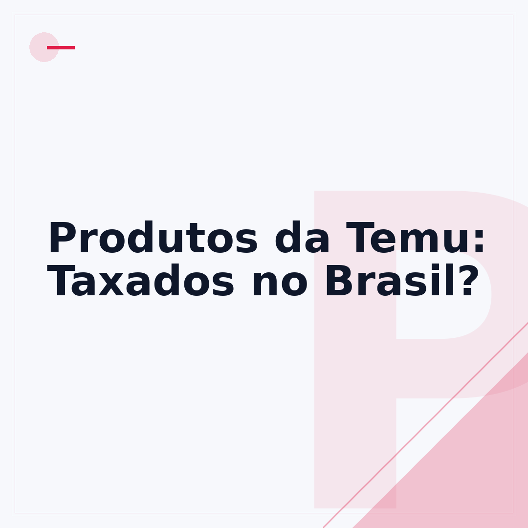 Produtos da Temu: Taxados no Brasil?