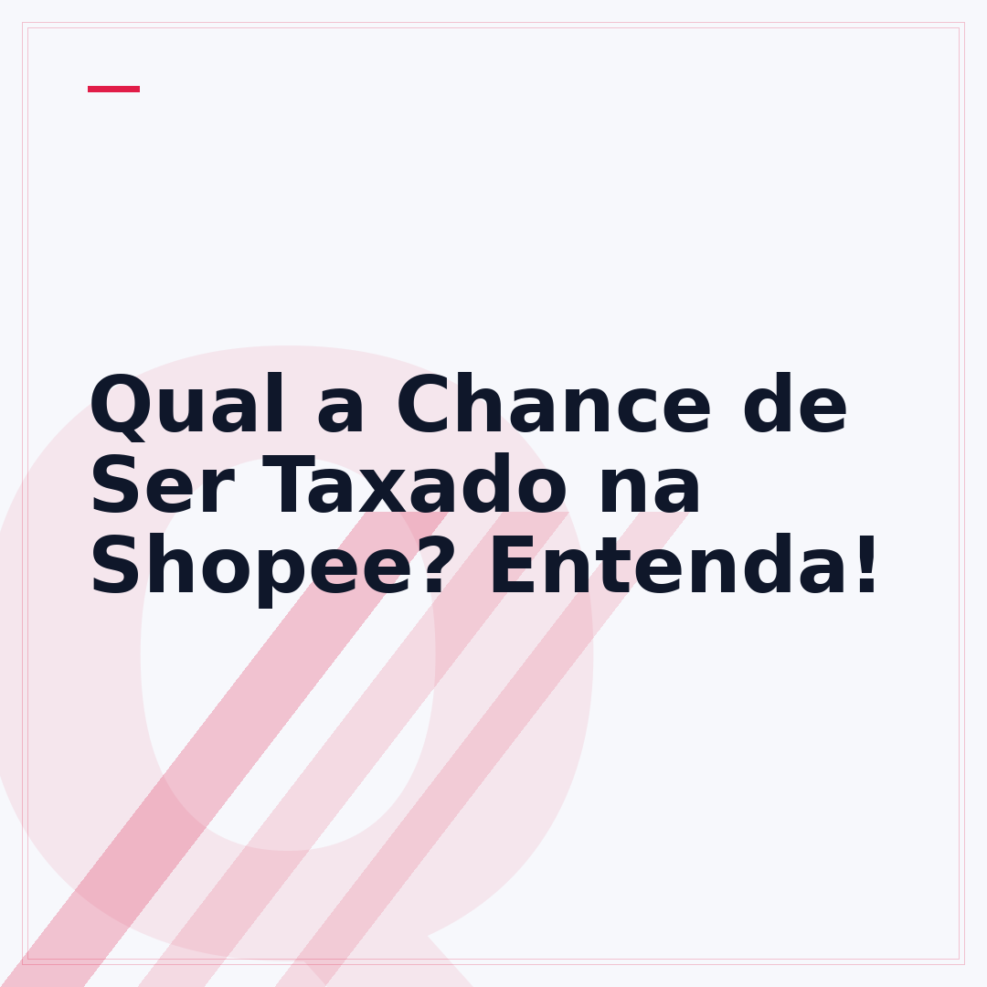 Qual a Chance de Ser Taxado na Shopee? Entenda!