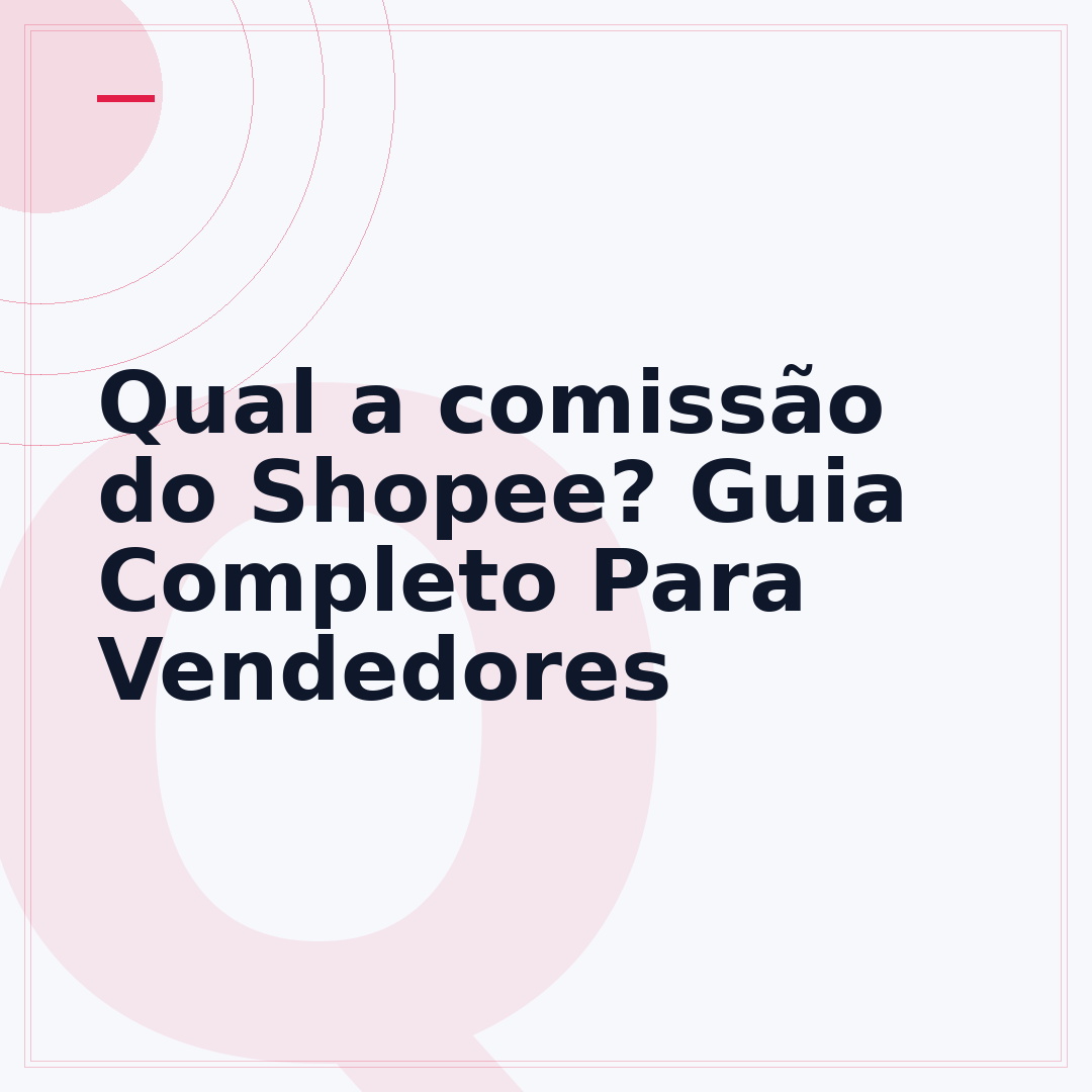 Qual a comissão do Shopee? Guia Completo Para Vendedores