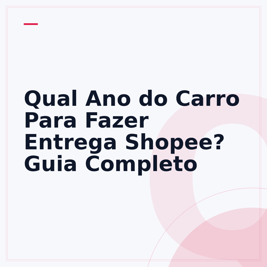 Qual Ano do Carro Para Fazer Entrega Shopee? Guia Completo