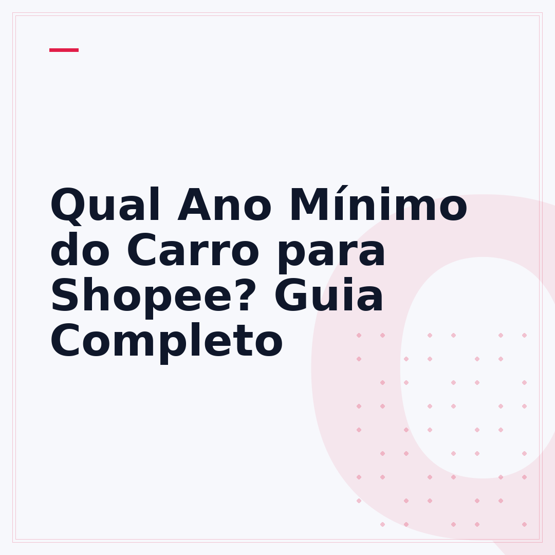 Qual Ano Mínimo do Carro para Shopee? Guia Completo