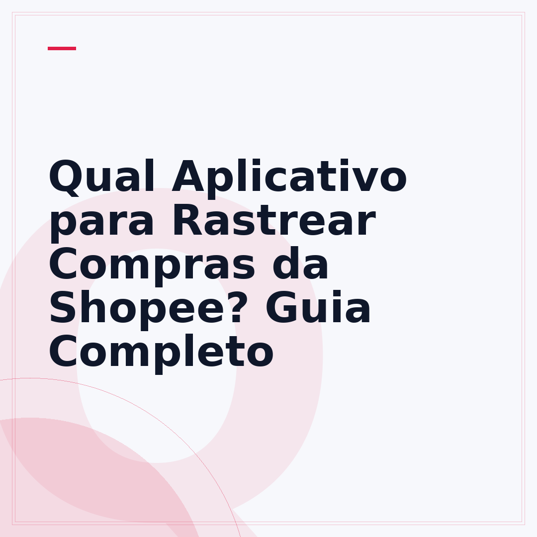 Qual Aplicativo para Rastrear Compras da Shopee? Guia Completo