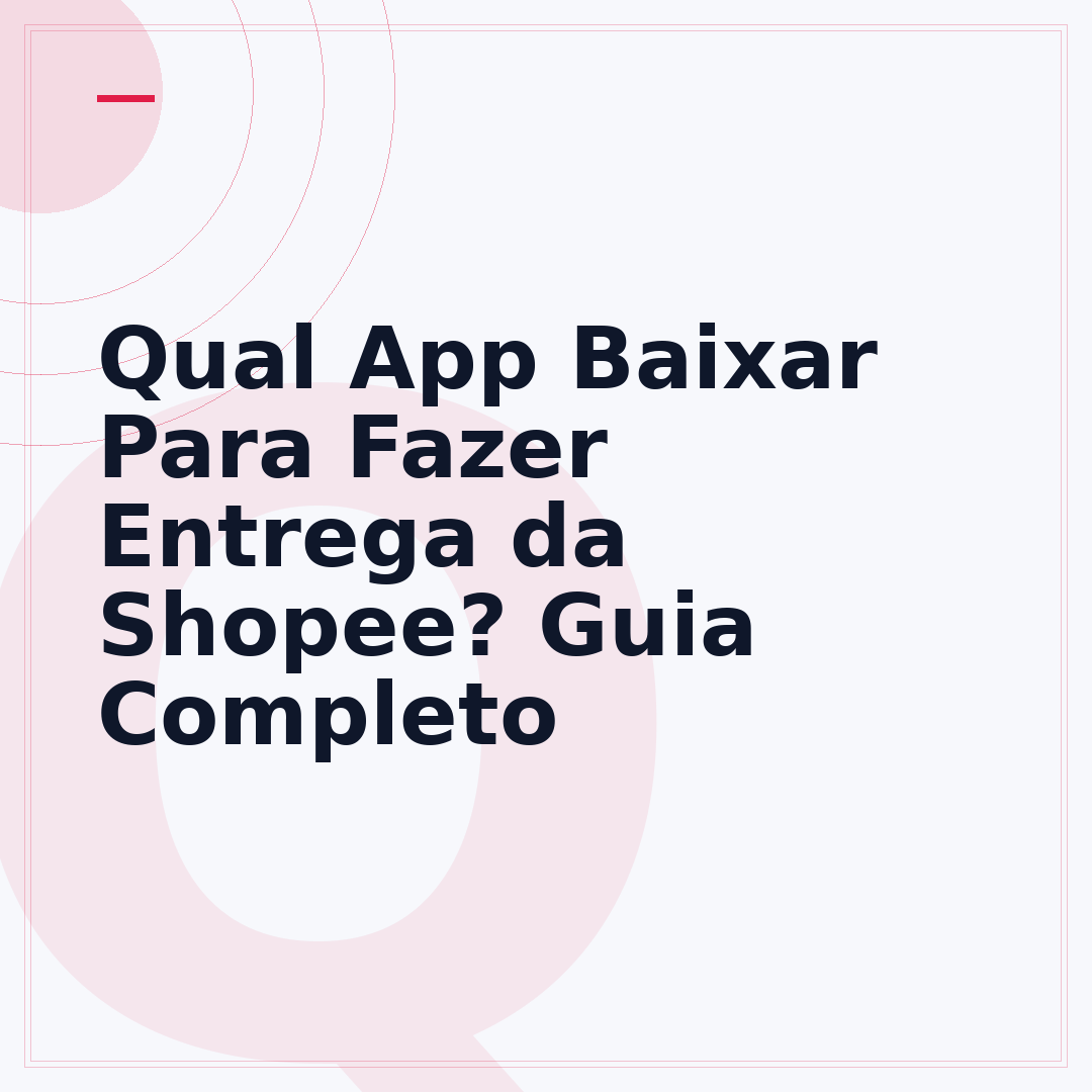 Qual App Baixar Para Fazer Entrega da Shopee? Guia Completo