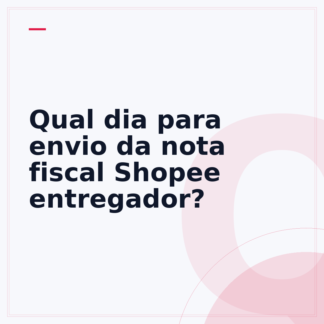 Qual dia para envio da nota fiscal Shopee entregador?