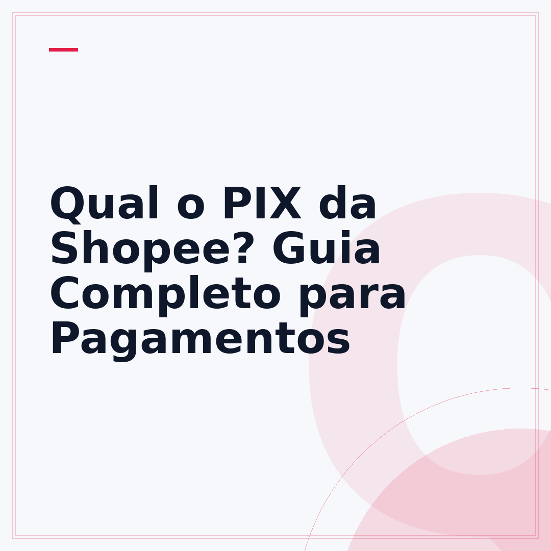 Qual o PIX da Shopee? Guia Completo para Pagamentos