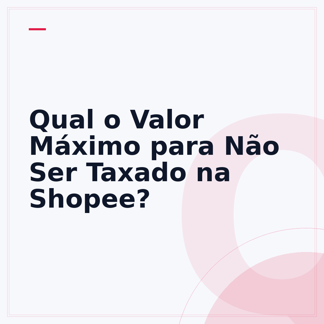Qual o Valor Máximo para Não Ser Taxado na Shopee?