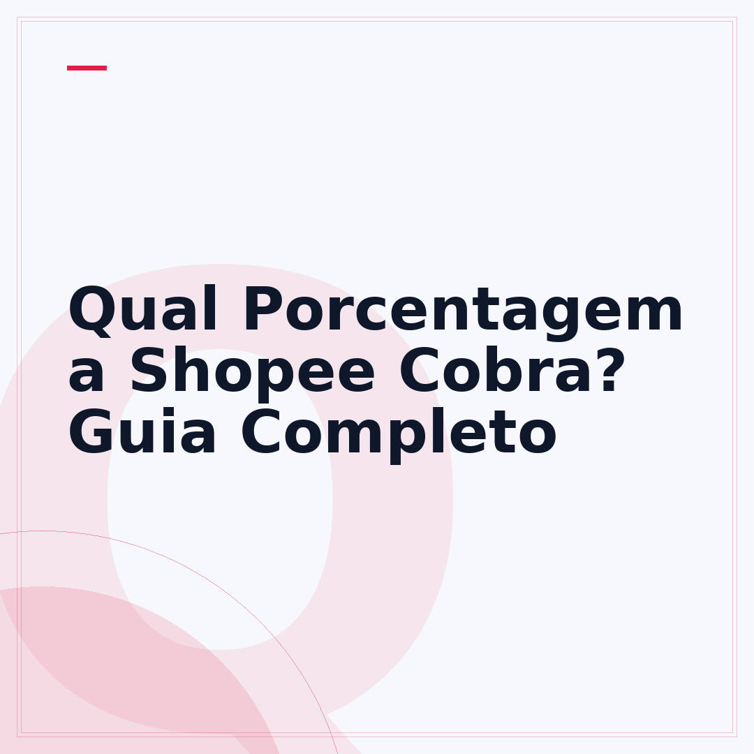 Qual Porcentagem a Shopee Cobra? Guia Completo