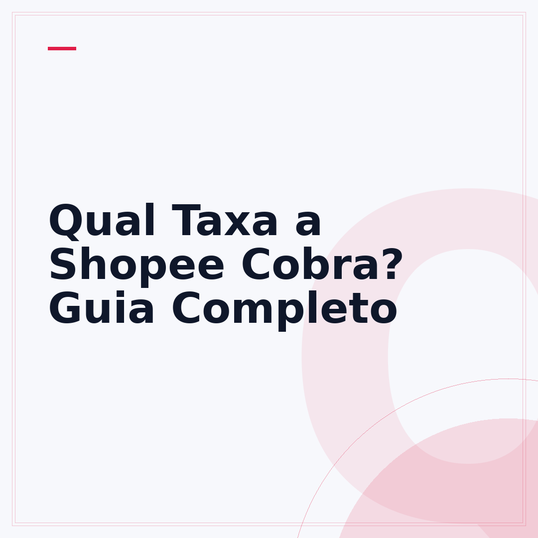Qual Taxa a Shopee Cobra? Guia Completo