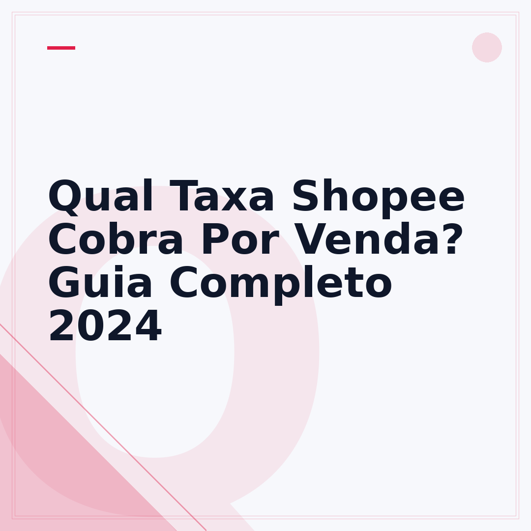 Qual Taxa Shopee Cobra Por Venda? Guia Completo 2024
