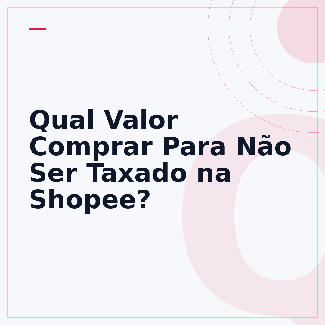 Qual Valor Comprar Para Não Ser Taxado na Shopee?