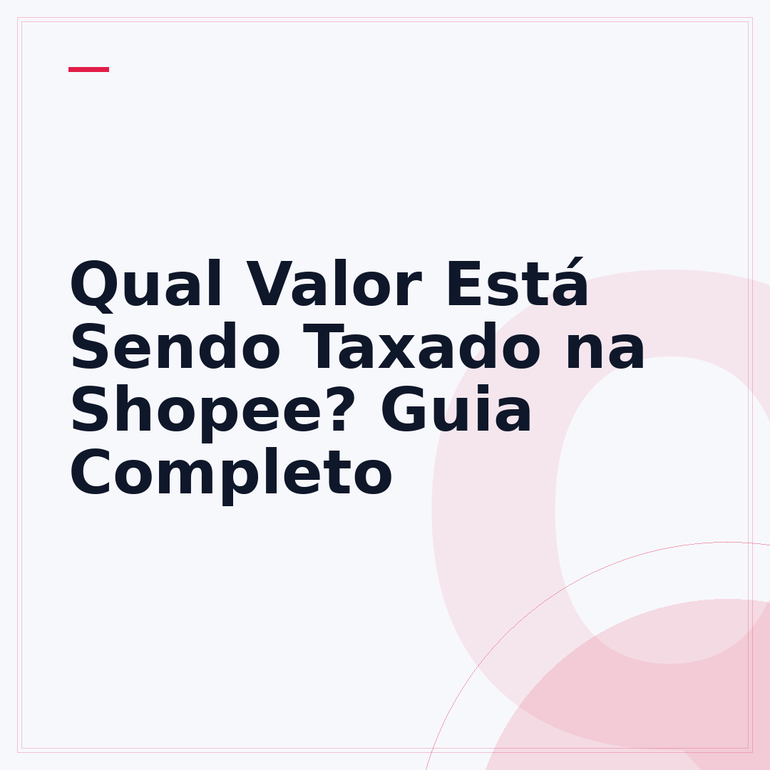 Qual Valor Está Sendo Taxado na Shopee? Guia Completo