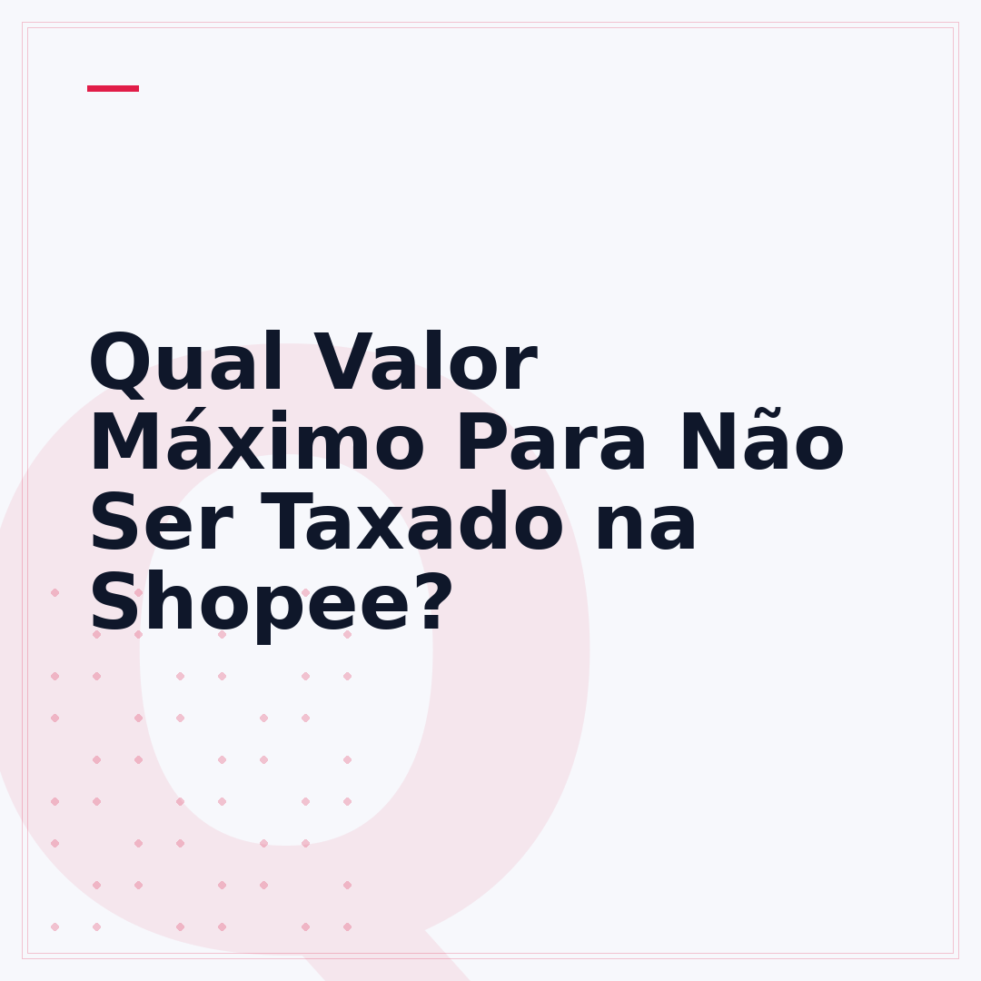 Qual Valor Máximo Para Não Ser Taxado na Shopee?