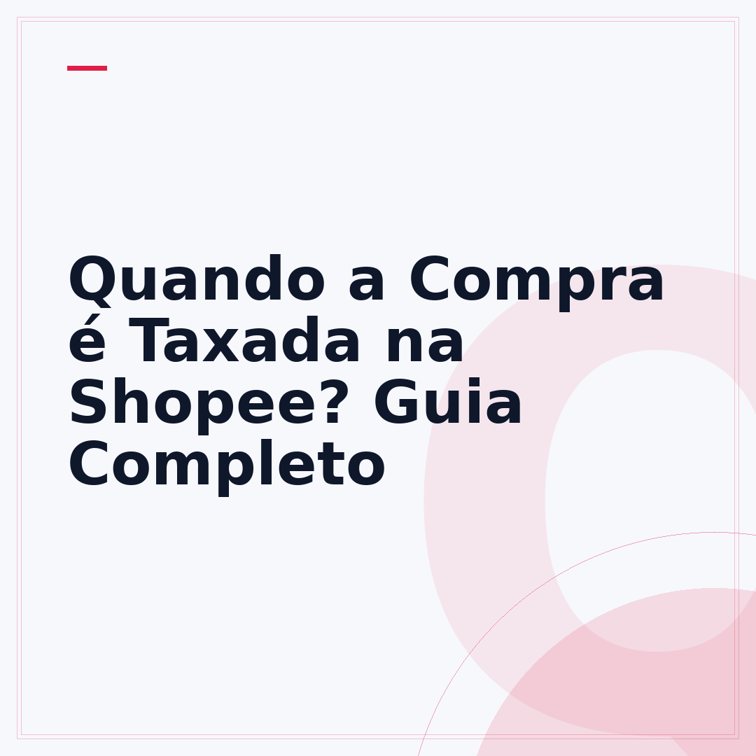 Quando a Compra é Taxada na Shopee? Guia Completo