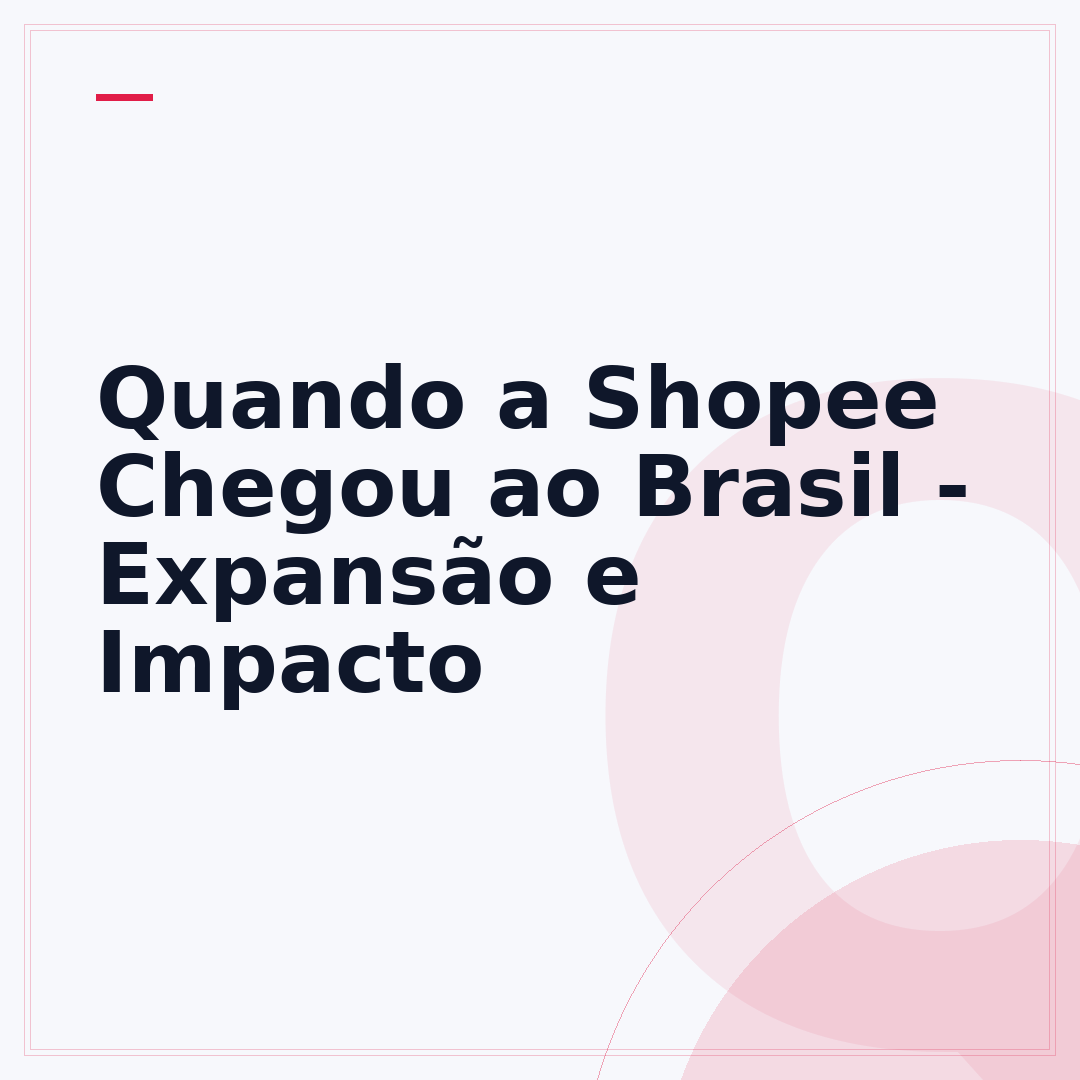 Quando a Shopee Chegou ao Brasil - Expansão e Impacto