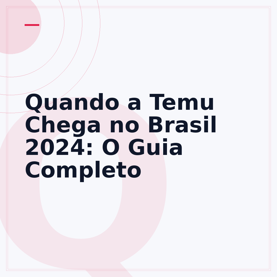 Quando a Temu Chega no Brasil 2024: O Guia Completo