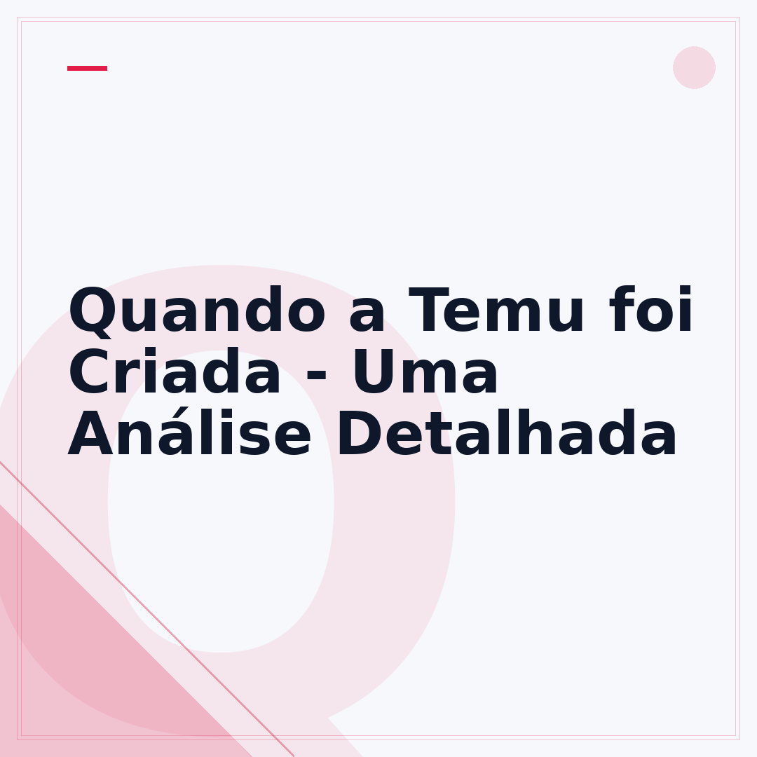 Quando a Temu foi Criada - Uma Análise Detalhada