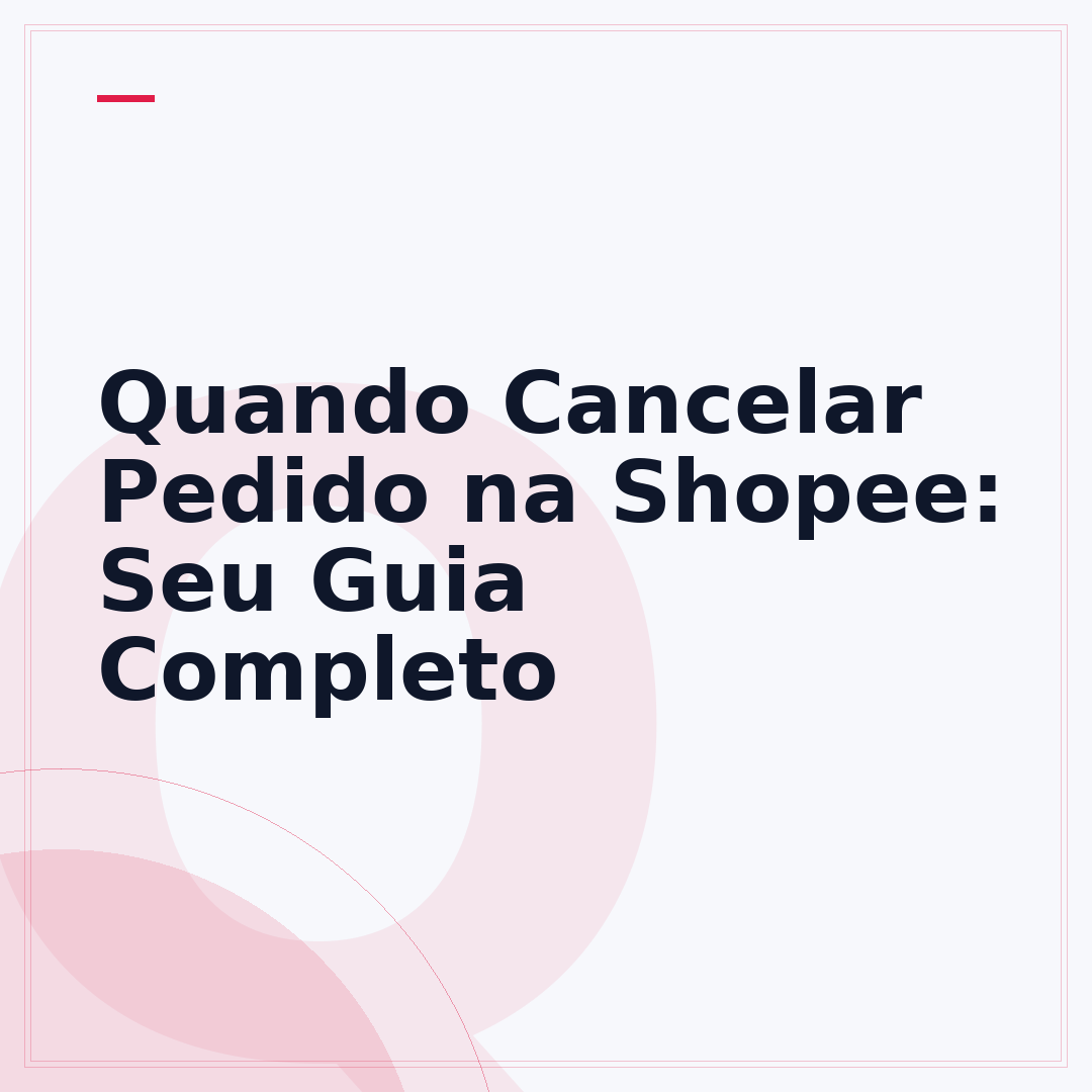 Quando Cancelar Pedido na Shopee: Seu Guia Completo