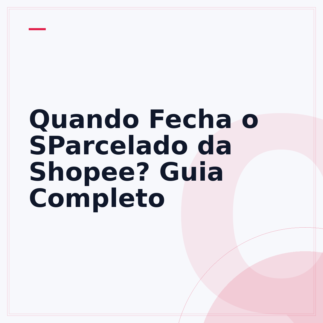 Quando Fecha o SParcelado da Shopee? Guia Completo