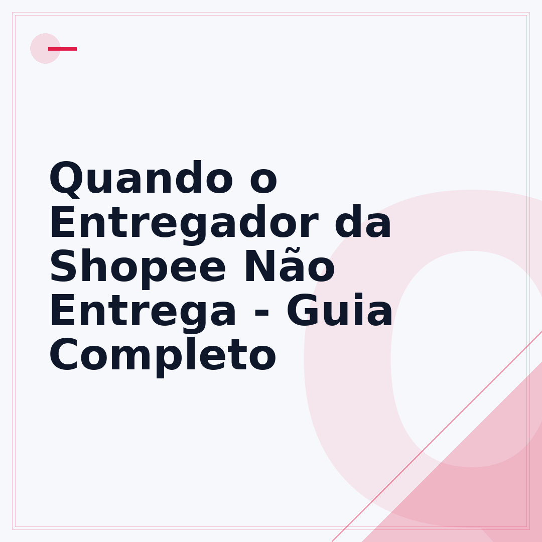 Quando o Entregador da Shopee Não Entrega - Guia Completo
