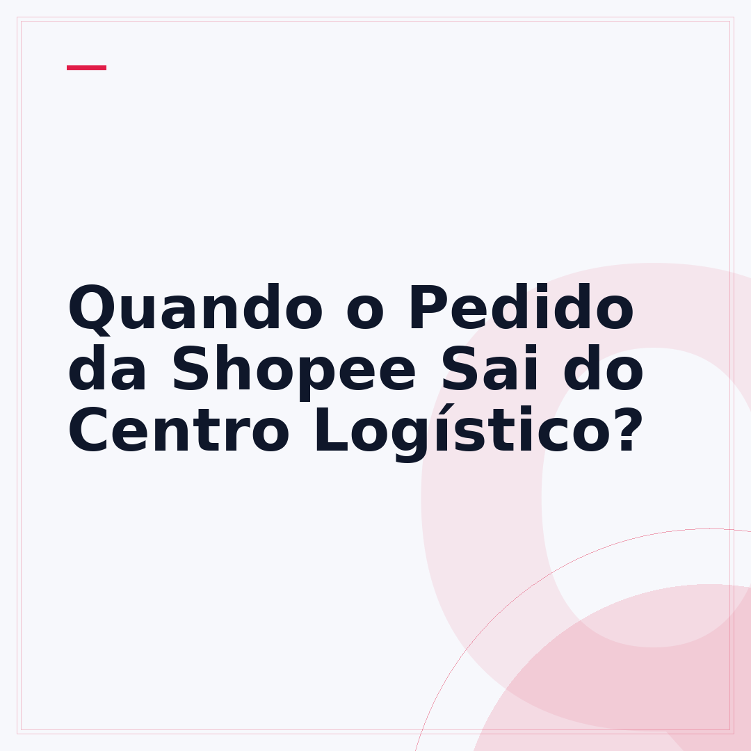 Quando o Pedido da Shopee Sai do Centro Logístico?