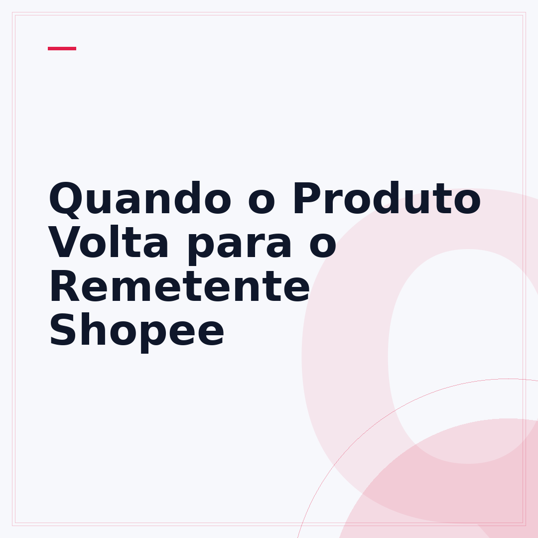 Quando o Produto Volta para o Remetente Shopee