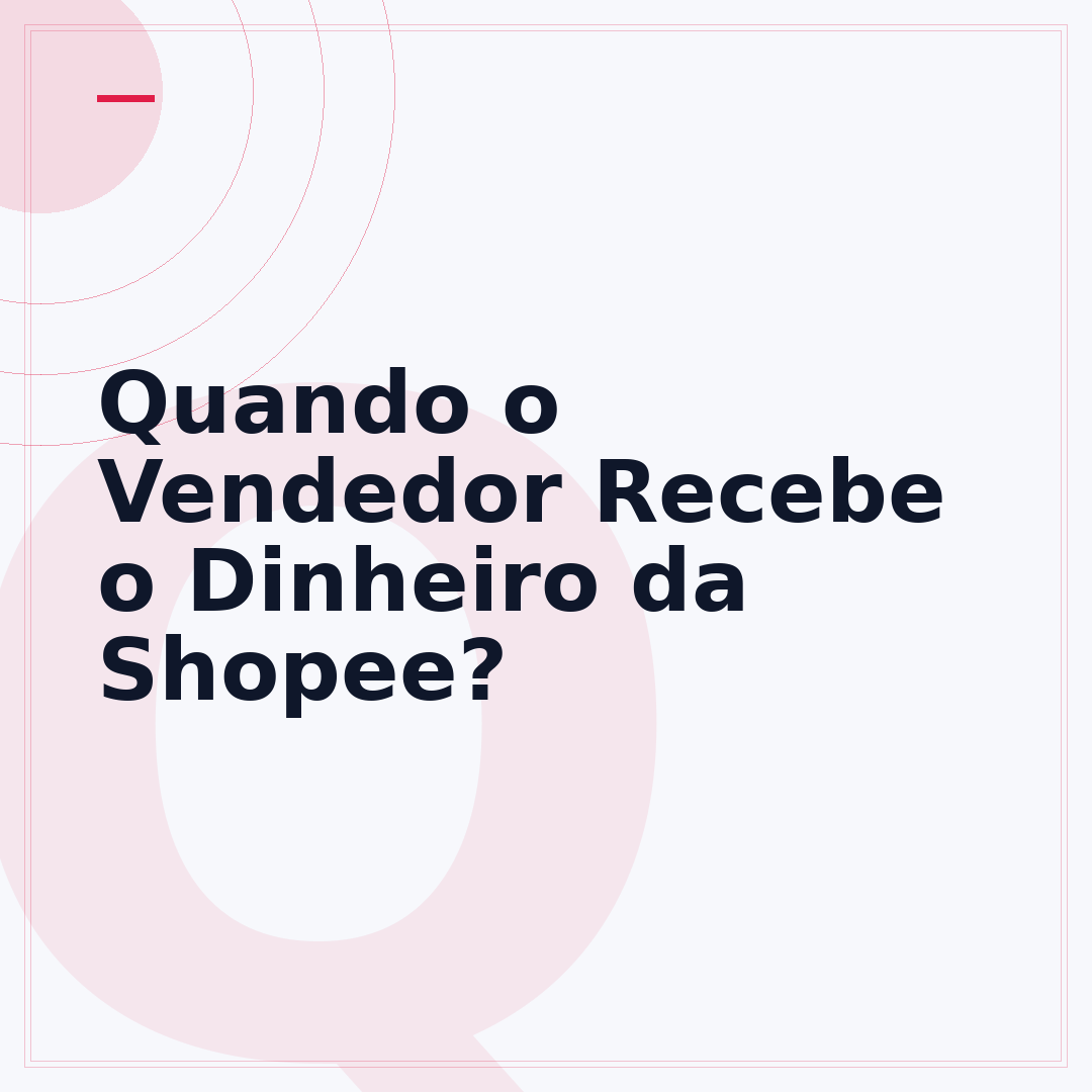 Quando o Vendedor Recebe o Dinheiro da Shopee?