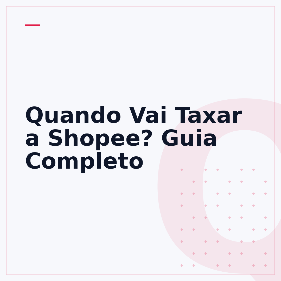 Quando Vai Taxar a Shopee? Guia Completo