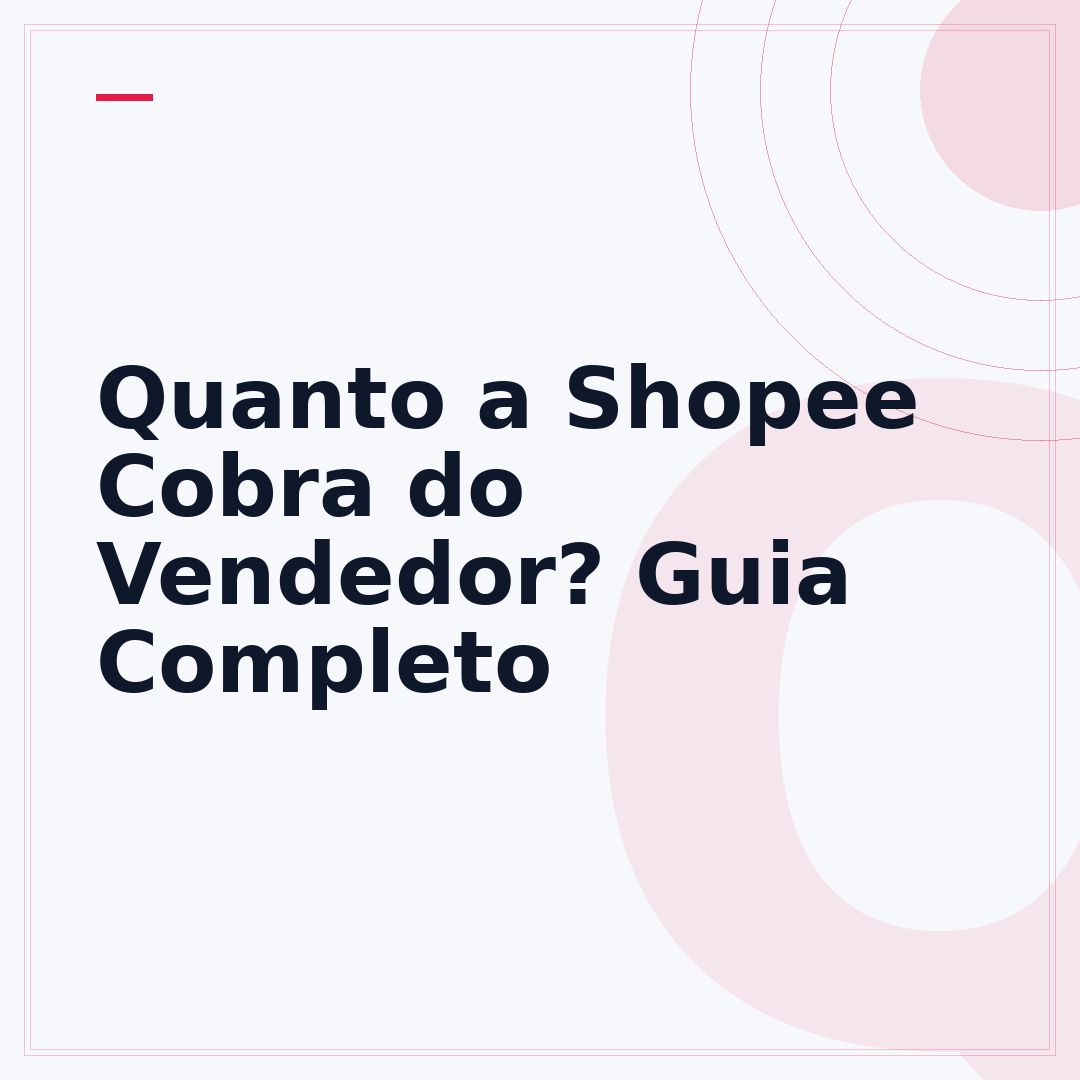 Quanto a Shopee Cobra do Vendedor? Guia Completo