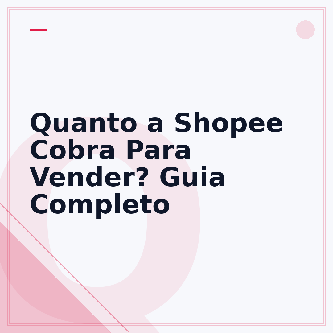 Quanto a Shopee Cobra Para Vender? Guia Completo