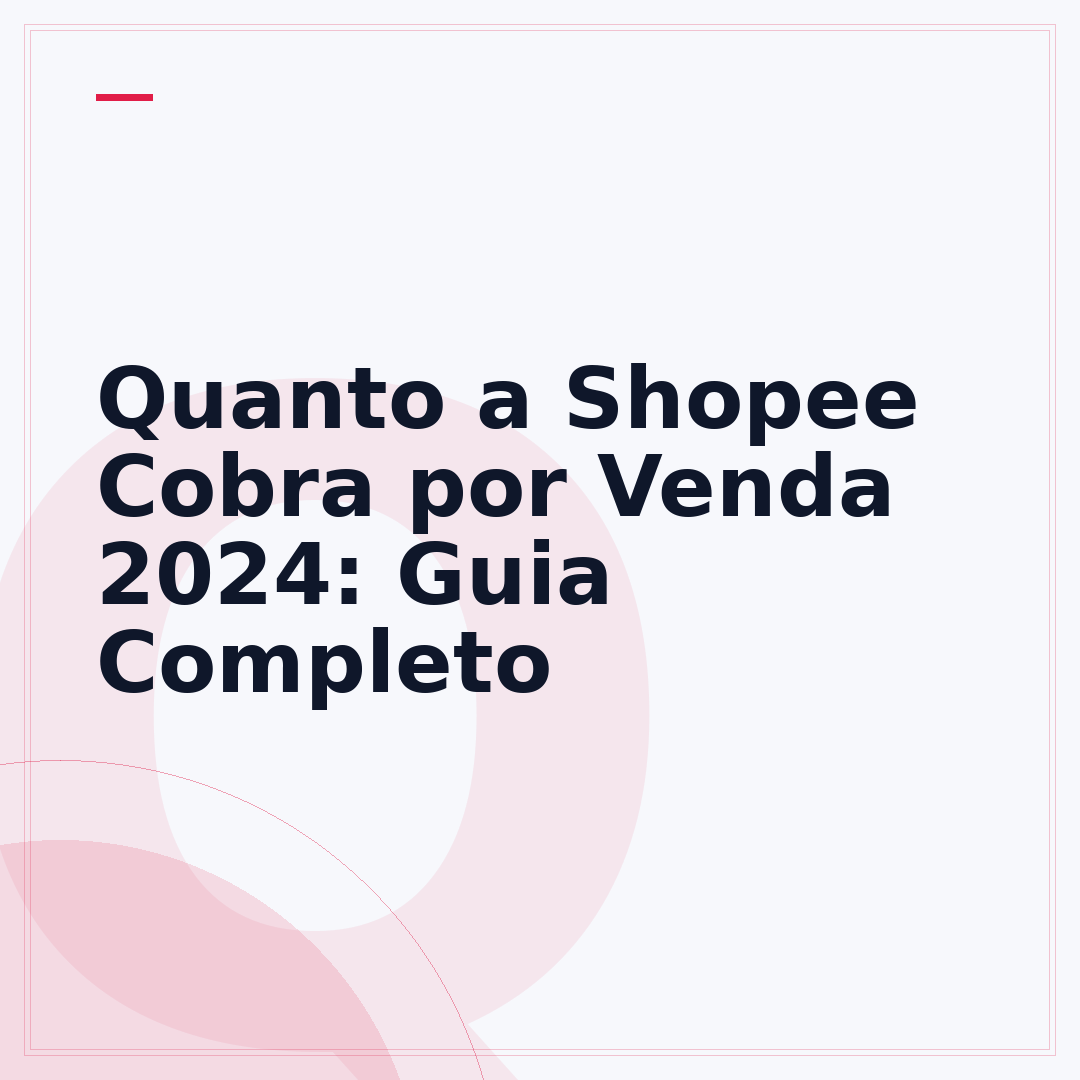 Quanto a Shopee Cobra por Venda 2024: Guia Completo