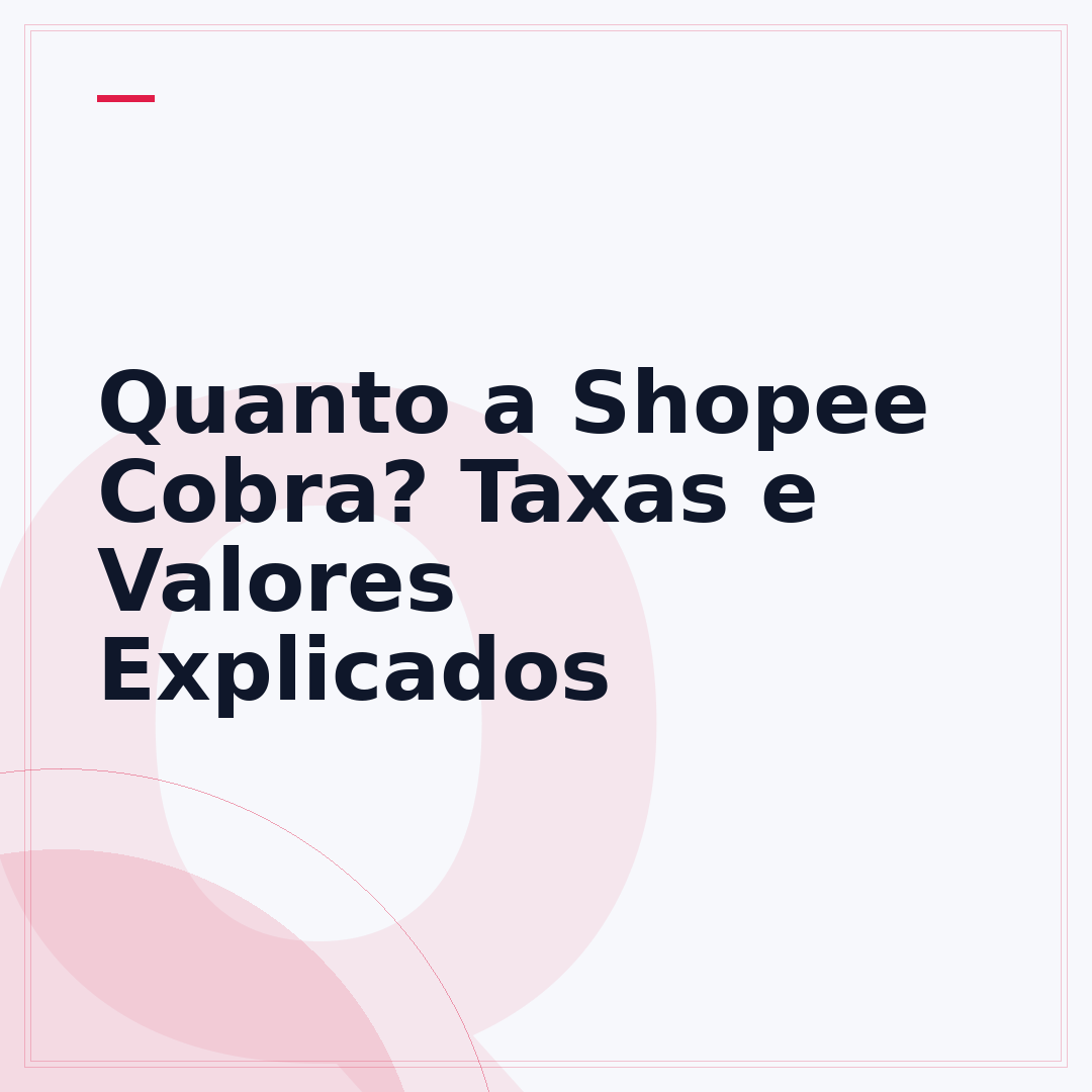 Quanto a Shopee Cobra? Taxas e Valores Explicados