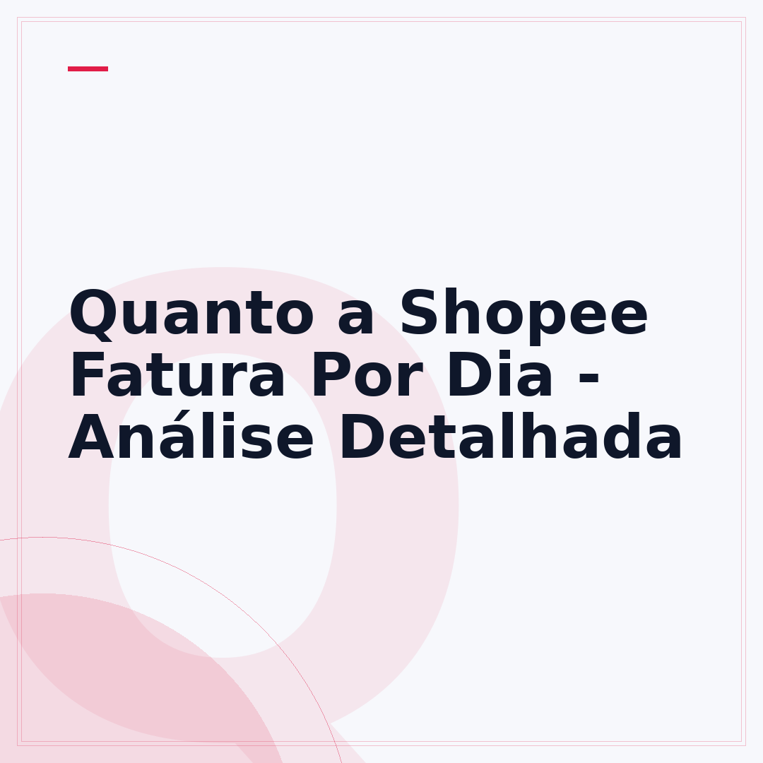 Quanto a Shopee Fatura Por Dia - Análise Detalhada