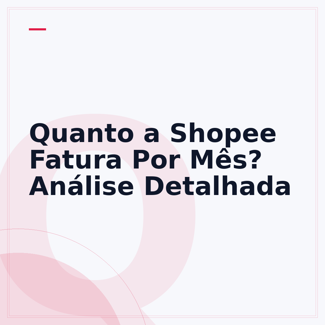 Quanto a Shopee Fatura Por Mês? Análise Detalhada
