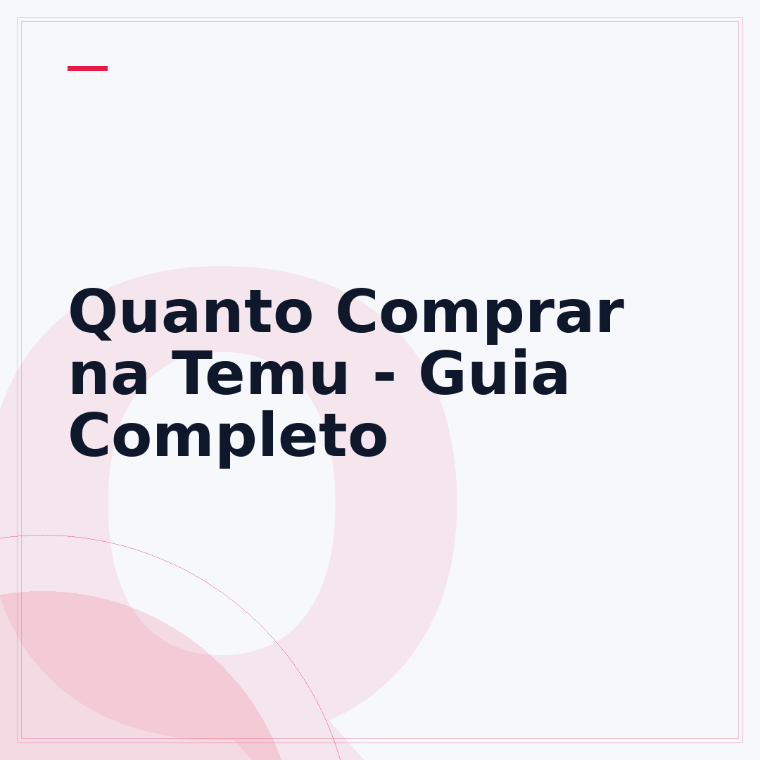 Quanto Comprar na Temu - Guia Completo