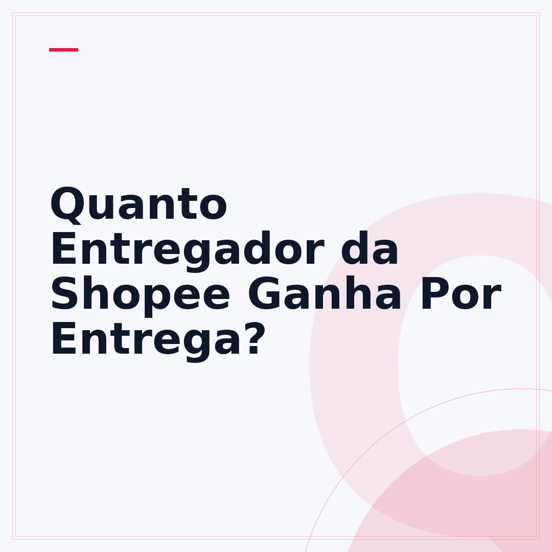 Quanto Entregador da Shopee Ganha Por Entrega?