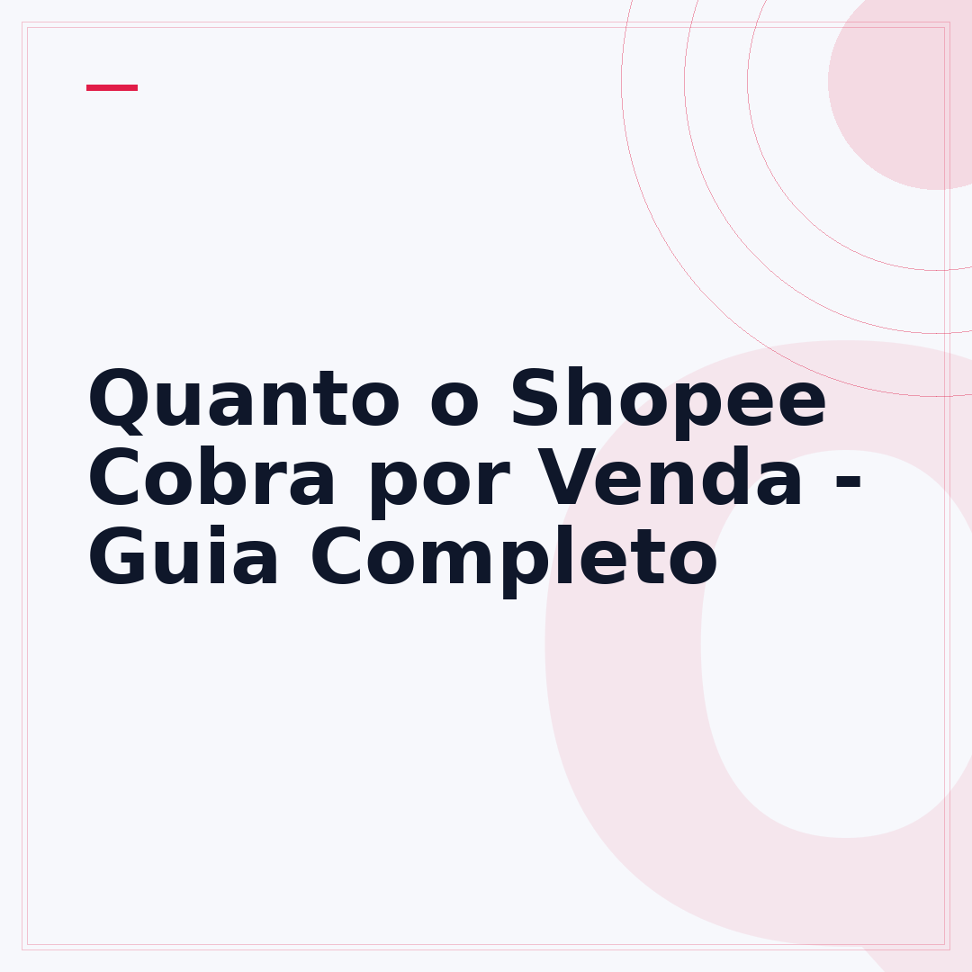 Quanto o Shopee Cobra por Venda - Guia Completo
